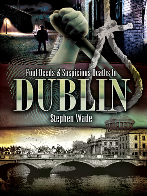 Title details for Foul Deeds & Suspicious Deaths In Dublin by Stephen Wade - Available